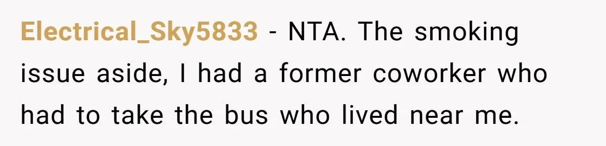 Man Refused To Take A Smelly Co-Worker To The Airport, And Now Everyone Thinks He’s The Jerk Electrical_Sky5833 − NTA. The smoking issue aside, I had a former coworker who had to take the bus who lived near me.