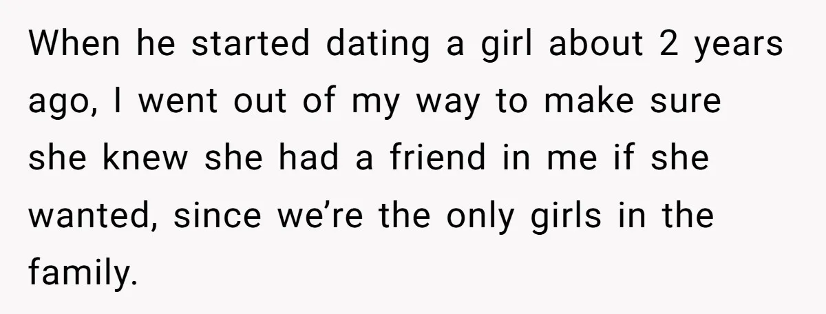 When he started dating a girl about 2 years ago, I went out of my way to make sure she knew she had a friend in me if she wanted,...