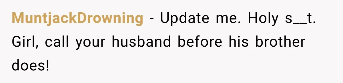 MuntjackDrowning − Update me. Holy s__t. Girl, call your husband before his brother does!