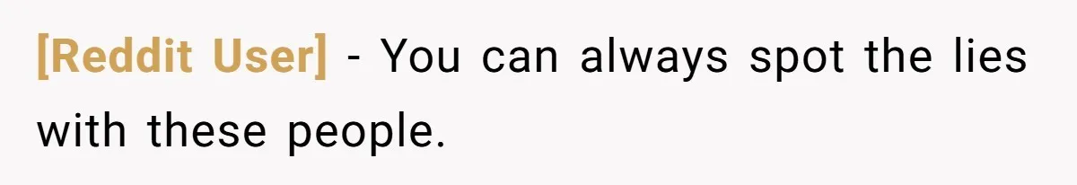 [Reddit User] − You can always spot the lies with these people.