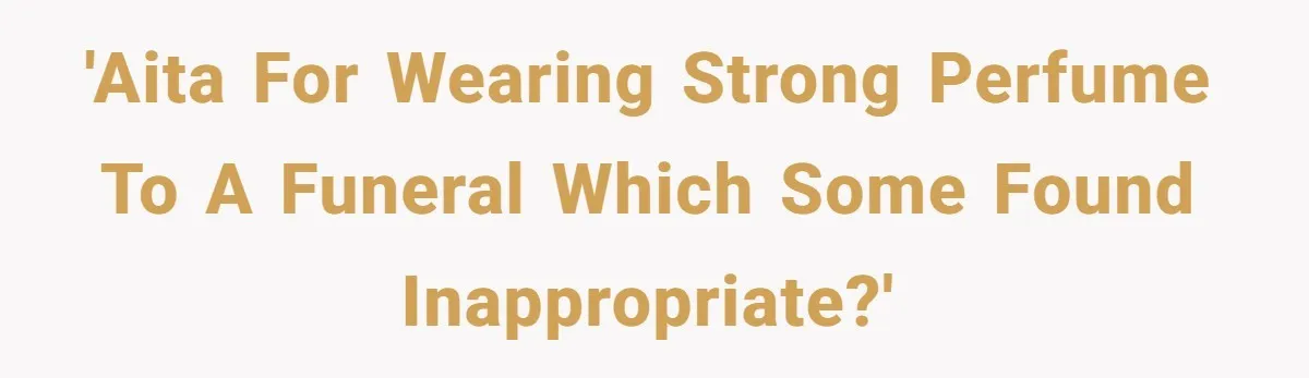 'AITA for wearing strong perfume to a funeral which some found inappropriate?'