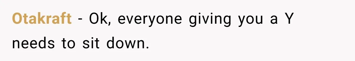 Otakraft − Ok, everyone giving you a Y needs to sit down.