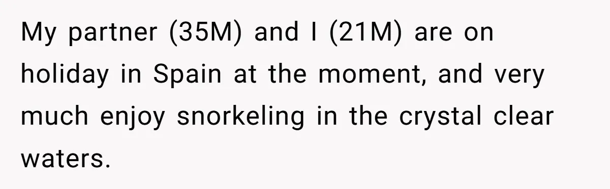 Man Warns Dad About Hazard Near His Little Kids But Gets Accused Of Destroying Their Beach Day My partner (35M) and I (21M) are on holiday in Spain at the moment, and very much enjoy snorkeling in the crystal clear waters.