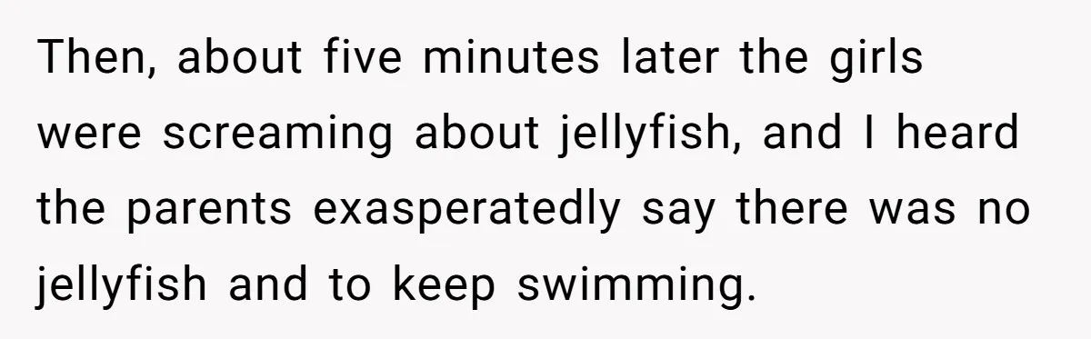 Man Warns Dad About Hazard Near His Little Kids But Gets Accused Of Destroying Their Beach Day Then, about five minutes later the girls were screaming about jellyfish, and I heard the parents exasperatedly say there was no jellyfish and to keep swimming.