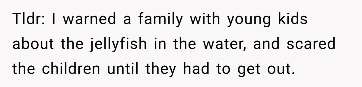 Man Warns Dad About Hazard Near His Little Kids But Gets Accused Of Destroying Their Beach Day Tldr: I warned a family with young kids about the jellyfish in the water, and scared the children until they had to get out.