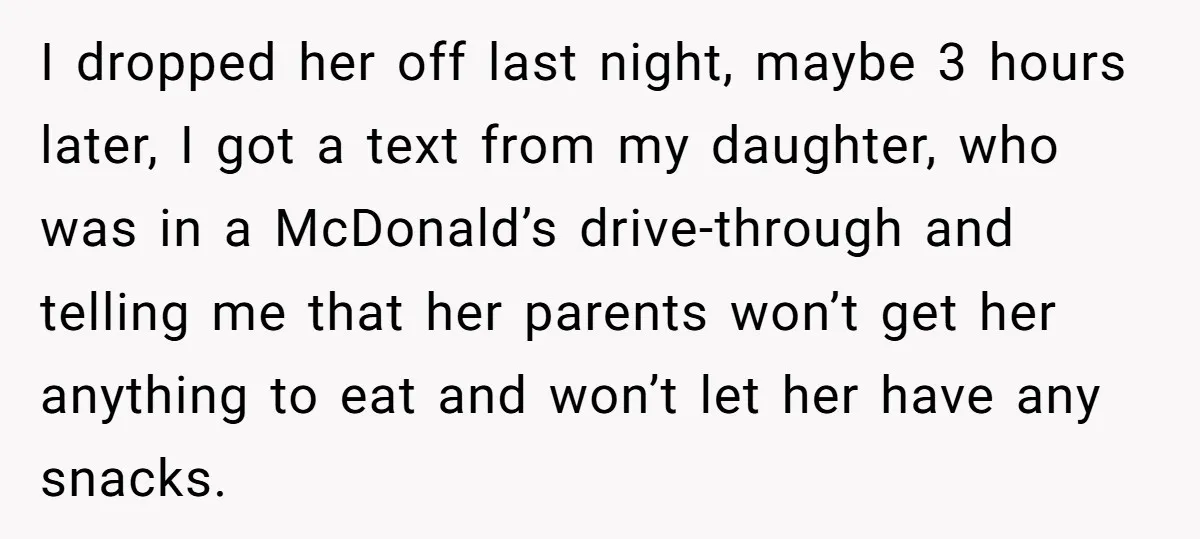 I dropped her off last night, maybe 3 hours later, I got a text from my daughter, who was in a McDonald’s drive-through and telling me that her parents won’t...
