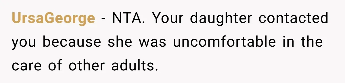 UrsaGeorge − NTA. Your daughter contacted you because she was uncomfortable in the care of other adults.