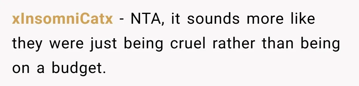 xInsomniCatx − NTA, it sounds more like they were just being cruel rather than being on a budget.