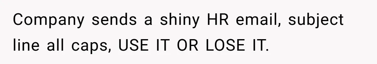 Company sends a shiny HR email, subject line all caps, USE IT OR LOSE IT.