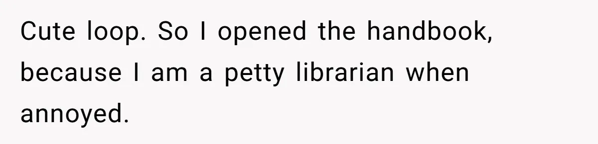 Cute loop. So I opened the handbook, because I am a petty librarian when annoyed.