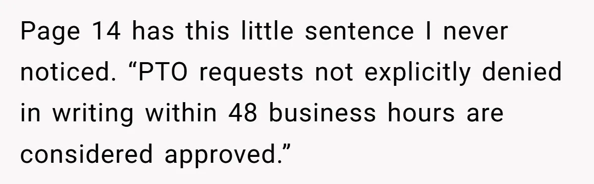 Page 14 has this little sentence I never noticed. “PTO requests not explicitly denied in writing within 48 business hours are considered approved.”