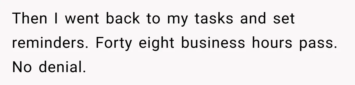 Then I went back to my tasks and set reminders. Forty eight business hours pass. No denial.
