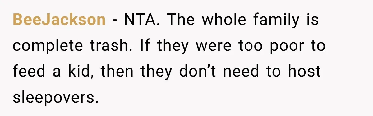 BeeJackson − NTA. The whole family is complete trash. If they were too poor to feed a kid, then they don’t need to host sleepovers.