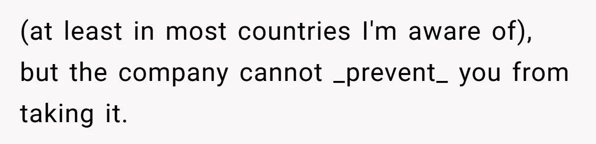 (at least in most countries I'm aware of), but the company cannot _prevent_ you from taking it.