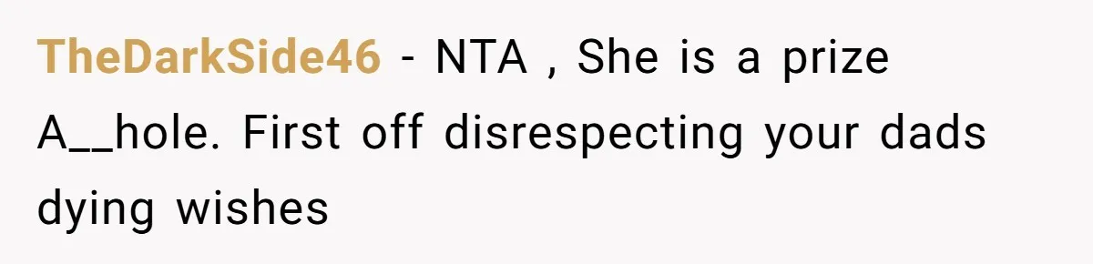 TheDarkSide46 − NTA , She is a prize A__hole. First off disrespecting your dads dying wishes