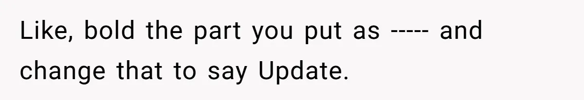 Like, bold the part you put as ----- and change that to say Update.