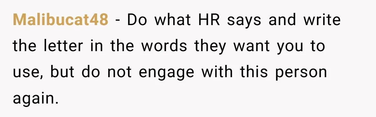 Malibucat48 − Do what HR says and write the letter in the words they want you to use, but do not engage with this person again.