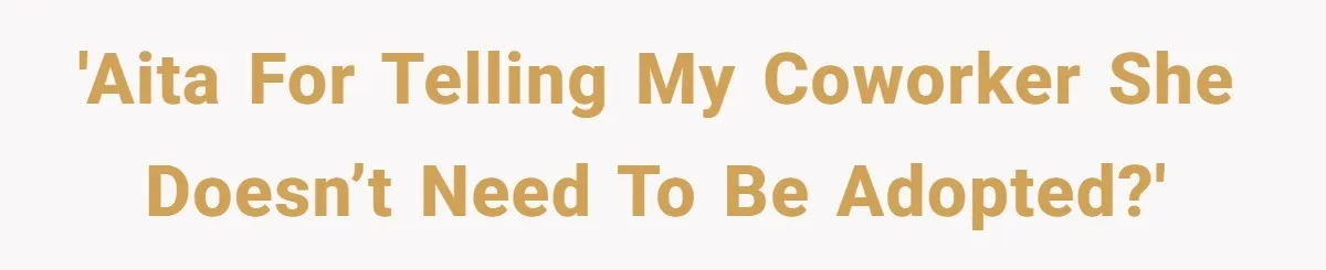 'AITA for telling my coworker she doesn’t need to be adopted?'