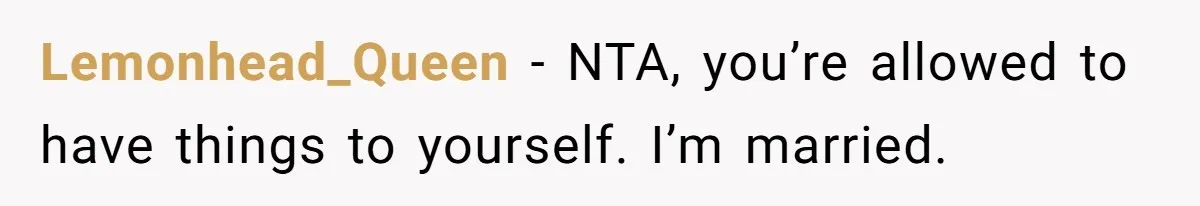 Lemonhead_Queen − NTA, you’re allowed to have things to yourself. I’m married.