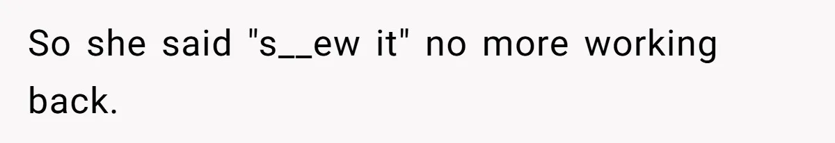 Boss Told Employee To Be On Time, So He Adjusted His Schedule To The Minute And Now His Boss Is Regretting It So she said "s__ew it" no more working back.