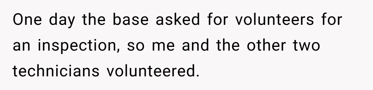 Boss Told Employee To Be On Time, So He Adjusted His Schedule To The Minute And Now His Boss Is Regretting It One day the base asked for volunteers for an inspection, so me and the other two technicians volunteered.