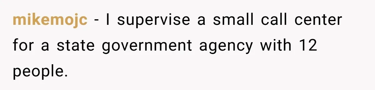 Boss Told Employee To Be On Time, So He Adjusted His Schedule To The Minute And Now His Boss Is Regretting It mikemojc − I supervise a small call center for a state government agency with 12 people.