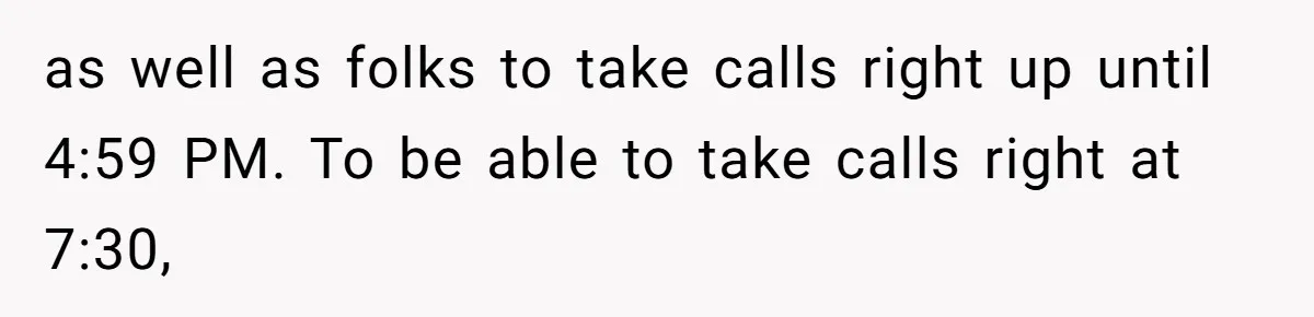 Boss Told Employee To Be On Time, So He Adjusted His Schedule To The Minute And Now His Boss Is Regretting It as well as folks to take calls right up until 4:59 PM. To be able to take calls right at 7:30,