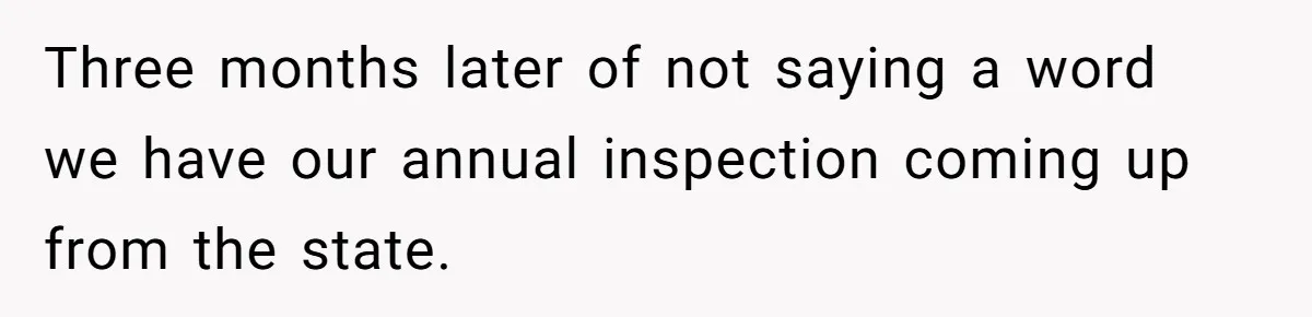 Boss Told Employee To Be On Time, So He Adjusted His Schedule To The Minute And Now His Boss Is Regretting It Three months later of not saying a word we have our annual inspection coming up from the state.