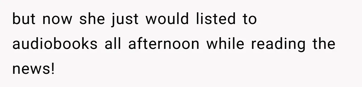 Boss Told Employee To Be On Time, So He Adjusted His Schedule To The Minute And Now His Boss Is Regretting It but now she just would listed to audiobooks all afternoon while reading the news!