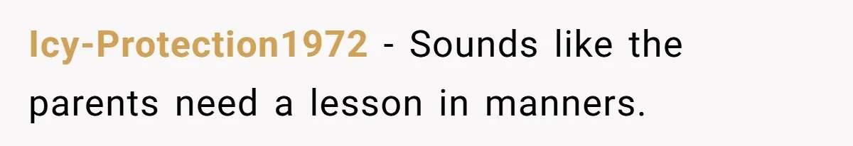 Icy-Protection1972 − Sounds like the parents need a lesson in manners.