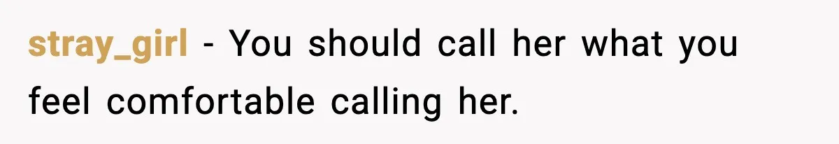 stray_girl - You should call her what you feel comfortable calling her.