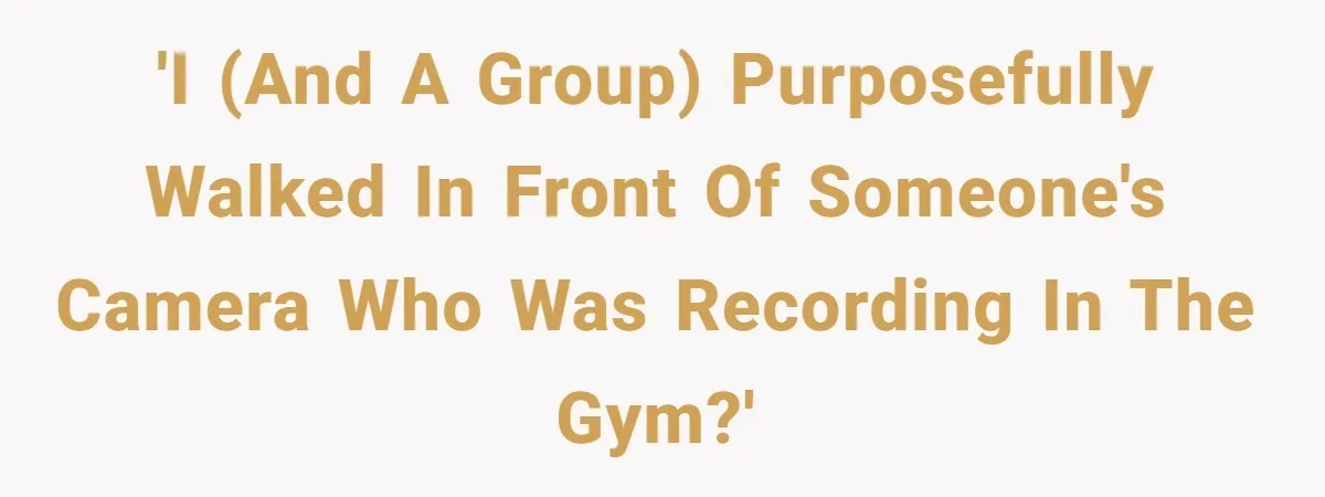 Woman Tries To Record Her Workout At The Gym, But Everyone Keeps Walking In Front Of Her Camera 'I (and a group) purposefully walked in front of someone's camera who was recording in the gym?'
