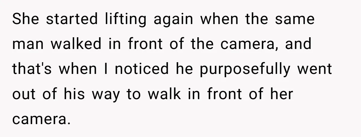 Woman Tries To Record Her Workout At The Gym, But Everyone Keeps Walking In Front Of Her Camera She started lifting again when the same man walked in front of the camera, and that's when I noticed he purposefully went out of his way to walk in front...