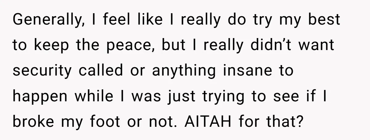 Generally, I feel like I really do try my best to keep the peace, but I really didn’t want security called or anything insane to happen while I was just...