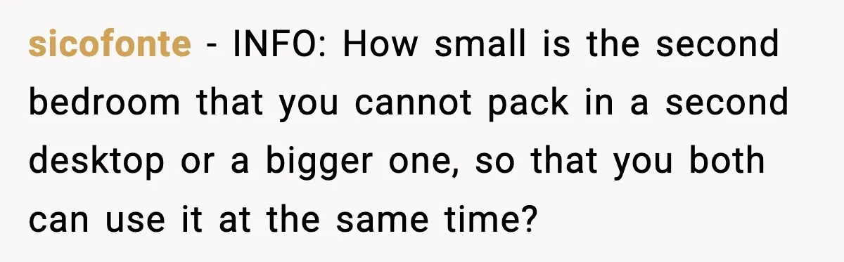 sicofonte - INFO: How small is the second bedroom that you cannot pack in a second desktop or a bigger one, so that you both can use it at the...