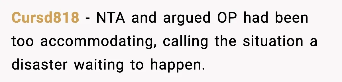 Cursd818 - NTA and argued OP had been too accommodating, calling the situation a disaster waiting to happen.