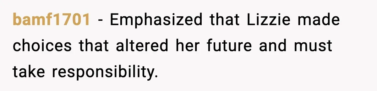 bamf1701 - Emphasized that Lizzie made choices that altered her future and must take responsibility.