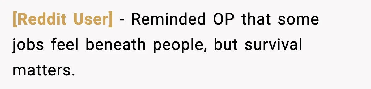 [Reddit User] - Reminded OP that some jobs feel beneath people, but survival matters.