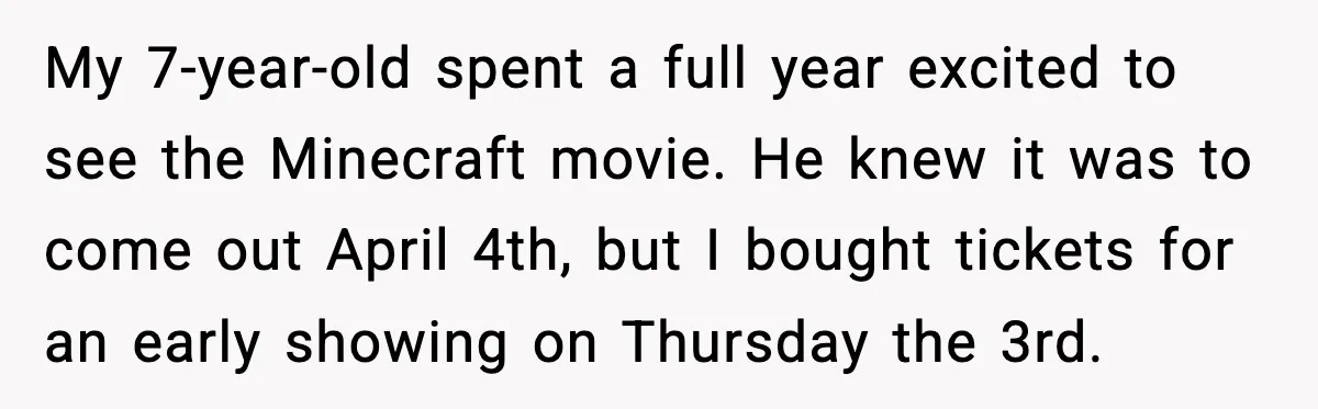 You Took My Reserved Seats For Minecraft? Enjoy My Kids’ Commentary My 7-year-old spent a full year excited to see the Minecraft movie. He knew it was to come out April 4th, but I bought tickets for an early showing on...