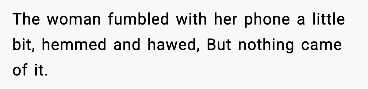 You Took My Reserved Seats For Minecraft? Enjoy My Kids’ Commentary The woman fumbled with her phone a little bit, hemmed and hawed, But nothing came of it.
