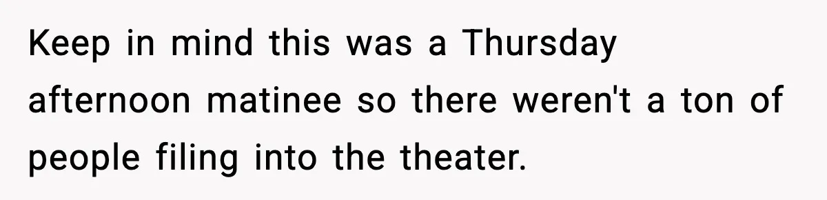 You Took My Reserved Seats For Minecraft? Enjoy My Kids’ Commentary Keep in mind this was a Thursday afternoon matinee so there weren't a ton of people filing into the theater.