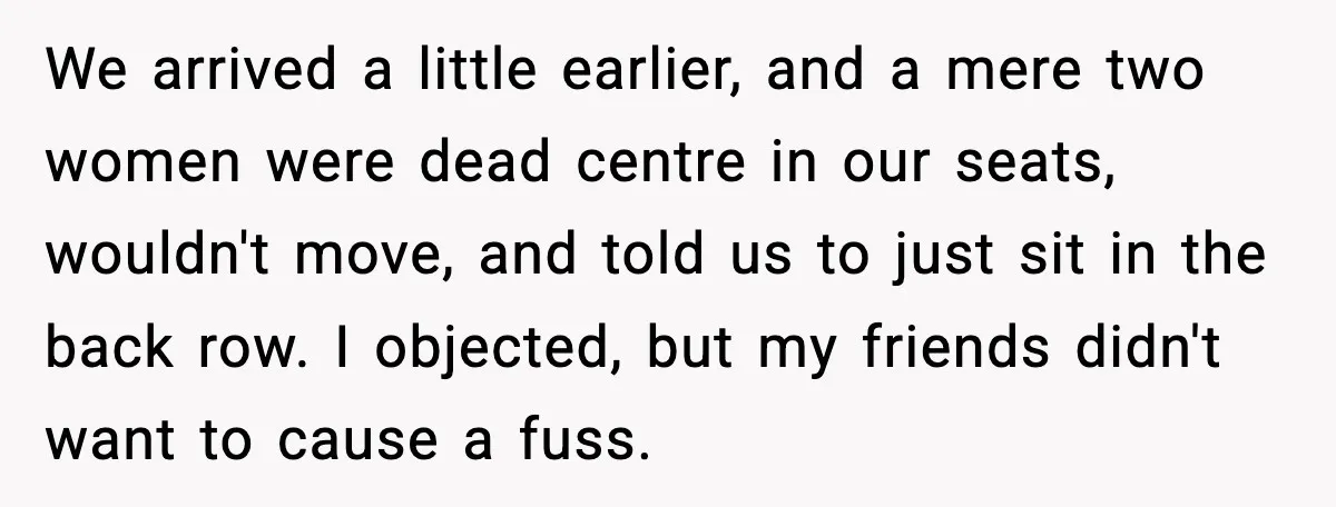 You Took My Reserved Seats For Minecraft? Enjoy My Kids’ Commentary We arrived a little earlier, and a mere two women were dead centre in our seats, wouldn't move, and told us to just sit in the back row. I objected,...