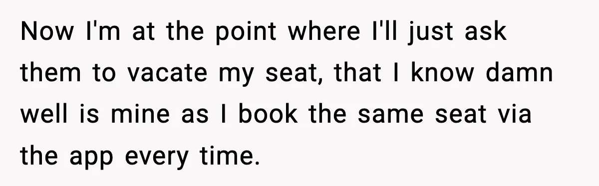 You Took My Reserved Seats For Minecraft? Enjoy My Kids’ Commentary Now I'm at the point where I'll just ask them to vacate my seat, that I know damn well is mine as I book the same seat via the app...
