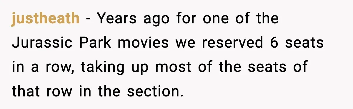 You Took My Reserved Seats For Minecraft? Enjoy My Kids’ Commentary justheath - Years ago for one of the Jurassic Park movies we reserved 6 seats in a row, taking up most of the seats of that row in the section.