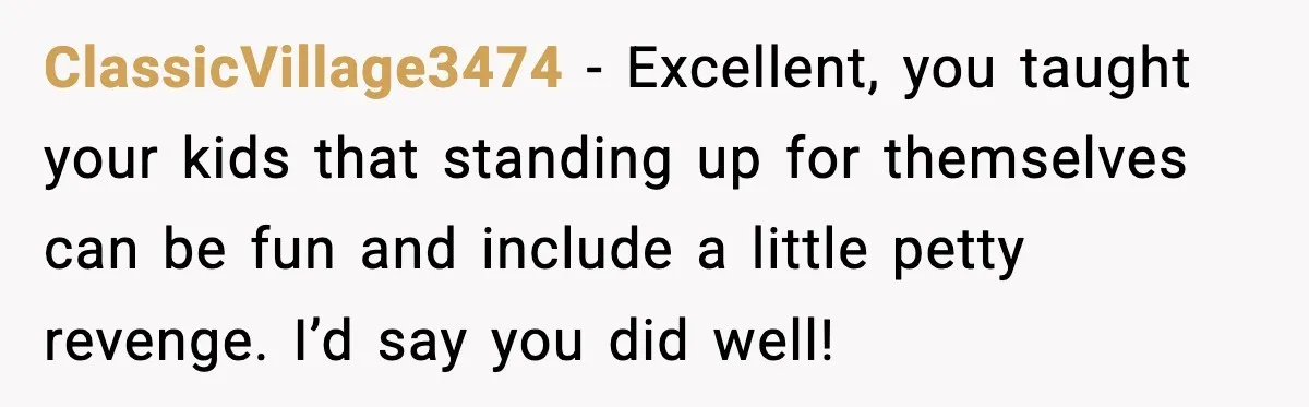 You Took My Reserved Seats For Minecraft? Enjoy My Kids’ Commentary ClassicVillage3474 - Excellent, you taught your kids that standing up for themselves can be fun and include a little petty revenge. I’d say you did well!