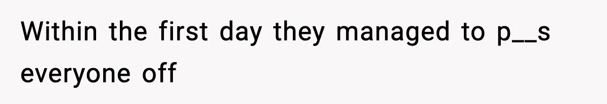 Within the first day they managed to p__s everyone off