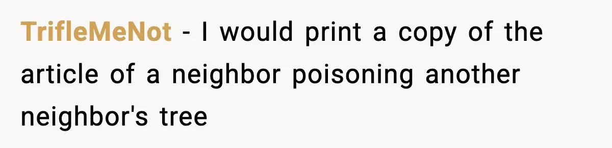 TrifleMeNot − I would print a copy of the article of a neighbor poisoning another neighbor's tree