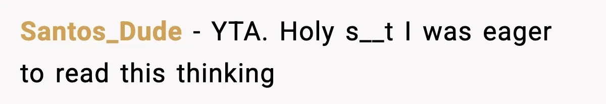Santos_Dude − YTA. Holy s__t I was eager to read this thinking