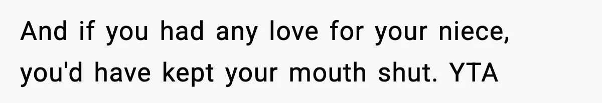 And if you had any love for your niece, you'd have kept your mouth shut. YTA