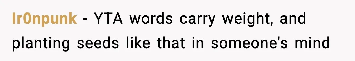 Ir0npunk − YTA words carry weight, and planting seeds like that in someone's mind